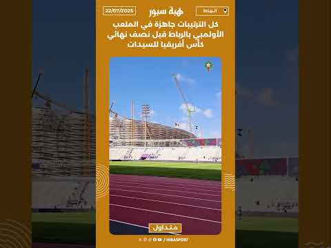 كل الترتيبات جاهزة في الملعب الأولمبي بالرباط قبل نصف نهائي كأس أفريقيا للسيدات