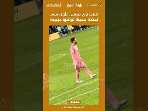شاب يرى ميسي لأول مرة.. لحظة جميلة توثقها حبيبته
