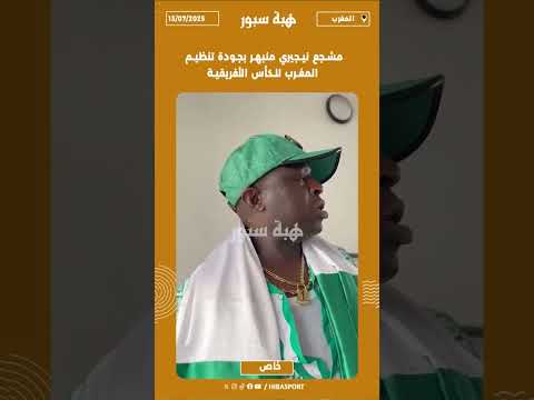 مشجع نيجيري منبهر بجودة تنظيم المغرب للكأس الأفريقية #متداول