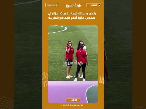 رقص و حركات غريبة.. لاعبات الجزائر في طقوس مثيرة أمام الجماهير المغربية