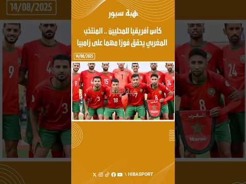 كأس أفريقيا للمحليين .. المنتخب المغربي يحقق فوزا مهما على زامبيا