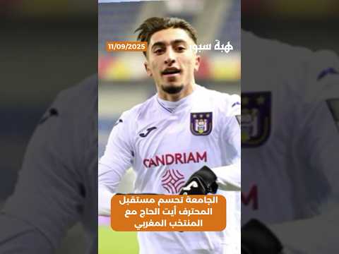 الجامعة تحسم مستقبل المحترف أيت الحاج مع المنتخب المغربي