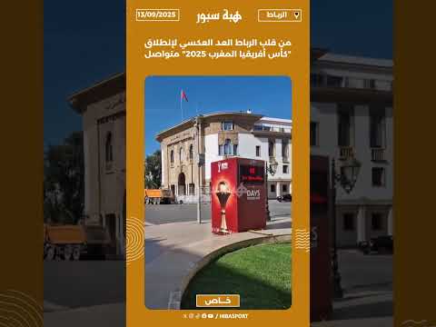 من قلب الرباط العد العكسي لإنطلاق "كأس أفريقيا المغرب 2025" متواصل