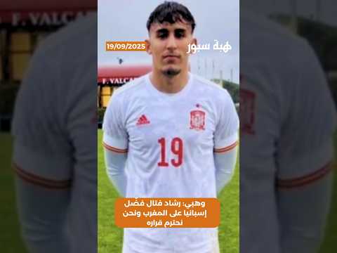 وهبي: رشاد فتال فضّل إسبانيا على المغرب ونحن نحترم قراره