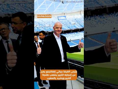 رئيس الفيفا جياني إنفانتينو يعبر عن إعجابه الكبير بملعب طنجة الكبير ويشيد بالمغرب