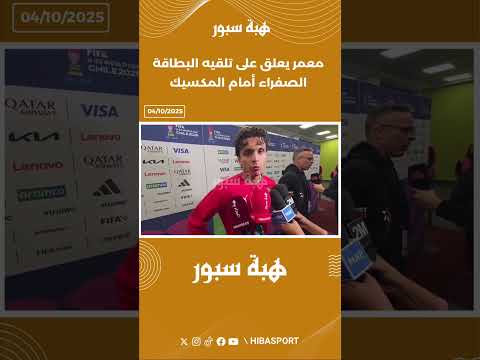 معمر يعلق على تلقيه البطاقة الصفراء أمام المكسيك