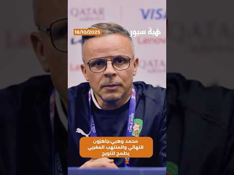 محمد وهبي:جاهزون للنهائي والمنتهب المغربي يطمح لتتويج