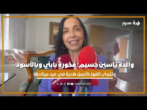 والدة ياسين جسيم : فخورة بابني وبالأسود الصغار و تتمنى الفوز كأجمل هدية في عيد ميلادها