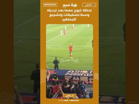 لحظة خروج معما بعد تبديله وسط تصفيقات وتشجيع الجماهير