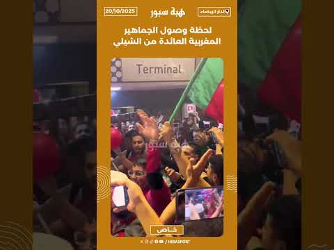 لحظة وصول الجماهير المغربية العائدة من الشيلي