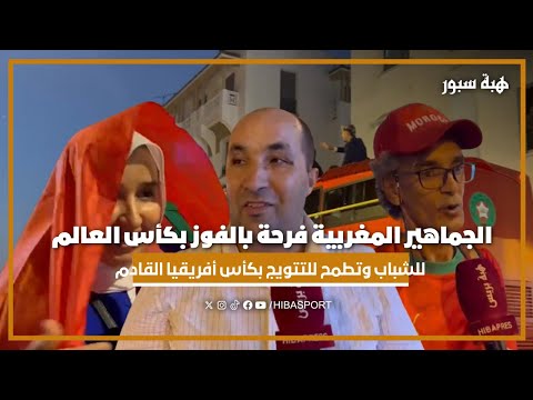 الجماهير المغربية فرحة بالفوز بكأس العالم للشباب وتطمح للتتويج بكأس أفريقيا القادم
