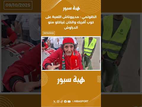 الظولمي : مديروناش اللعبة على كوب أفريك والكان غياكلو منو الدراوش