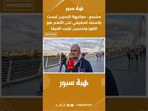 مشجع : مواجهة البحرين ليست بالمحك الحقيقي لكن الأهم هو الفوز وتحسين ترتيب الفيفا