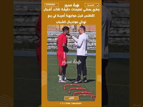 وهبي يعطي تعليمات دقيقة لقائد أشبال الأطلس قبل مواجهة أمريكا في ربع نهائي مونديال الشباب