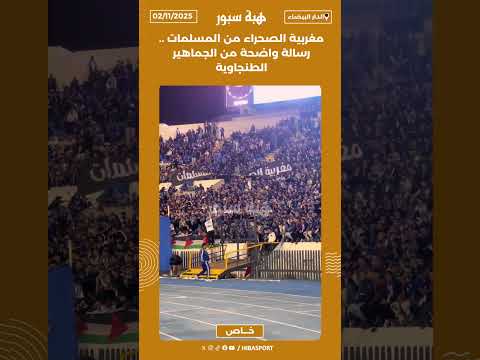 مغربية الصحراء من المسلمات .. رسالة واضحة من الجماهير الطنجاوية