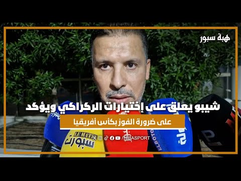 شيبو يعلق على إختيارات الركراكي ويؤكد على ضرورة الفوز بكأس أفريقيا