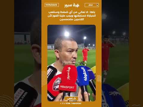 باها : لا نعاني من أي ضغط وسنلعب المباراة كسابقتها ويجب علينا الفوز لأن اللاعبين متحمسين