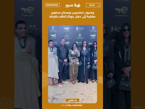 وصول اعلاميين وصناع محتوى مغاربة إلى حفل جوائز الكاف بالرباط