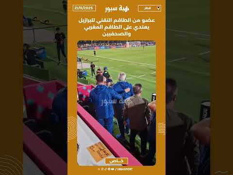 عضو من الطاقم التقني للبرازيل يعتدي على الطاقم المغربي والصحفيين