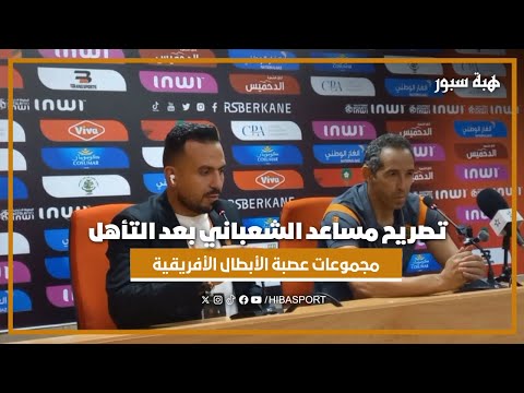 تصريح مساعد الشعباني بعد التأهل لدوري مجموعات عصبة الأبطال الأفريقية