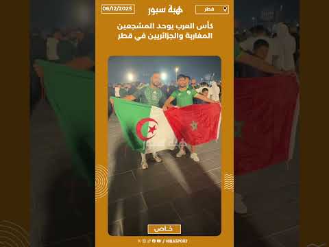كأس العرب يوحد المشجعين المغاربة والجزائريين في قطر
