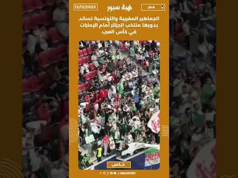 الجماهير المغربية والتونسية تساند بدورها منتخب الجزائر أمام الإمارات في كأس العرب