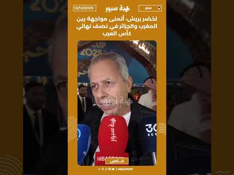 لخضر بريش: أتمنى مواجهة بين المغرب والجزائر في نصف نهائي كأس العرب