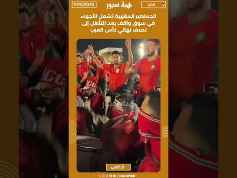 الجماهير المغربية تشعل الأجواء في سوق واقف بعد التأهل إلى نصف نهائي كأس العرب
