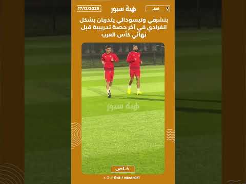 بنشرقي وتيسودالي يتدربان بشكل انفرادي في آخر حصة تدريبية قبل نهائي كأس العرب