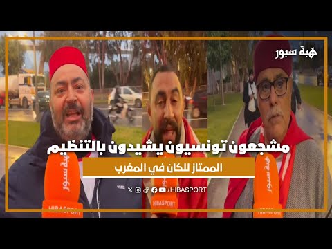 مشجعون تونسيون يشيدون بالتنظيم الممتاز للكان في المغرب