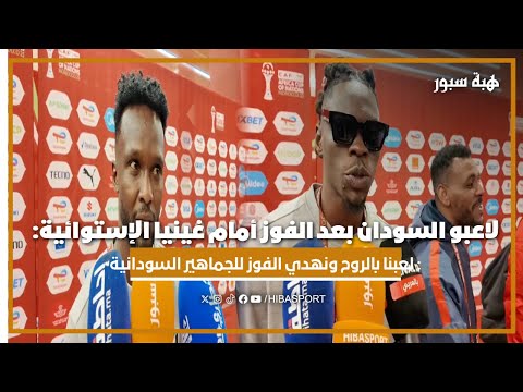 لاعبو السودان بعد الفوز أمام غينيا الإستوائية: لعبنا بالروح ونهدي الفوز للجماهير السودانية