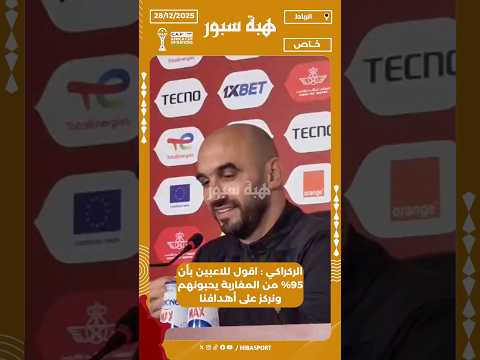 الركراكي : اقول للاعبين بأن 95% من المغاربة يحبونهم ونركز على أهدافنا