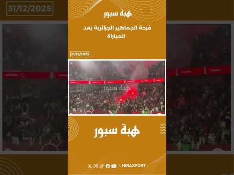 فرحة الجماهير الجزائرية بعد المباراة
