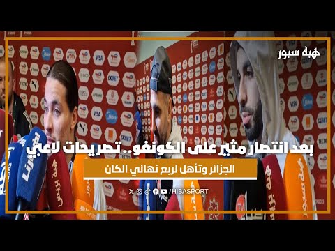 بعد انتصار مثير على الكونغو.. تصريحات لاعبي الجزائر وتأهل لربع نهائي الكان