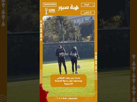 حديث بين وليد الركراكي وبنمحود قبل بداية الحصة التدريبية