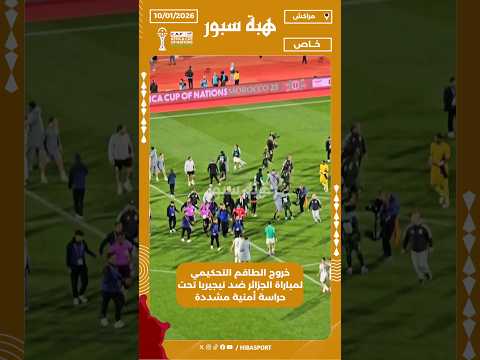 خروج الطاقم التحكيمي لمباراة الجزائر ضد نيجيريا تحت حراسة أمنية مشددة