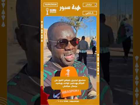 مشجع نيجيري يتوقع الفوز على الجزائر بهدفين لواحد ويشيد بجمال مراكش