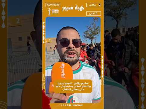 مشجع جزائري : غنربحو نيجيريا ونتلاقاو المغرب ومنبقاوش خاوا حتى يسالي الماتش