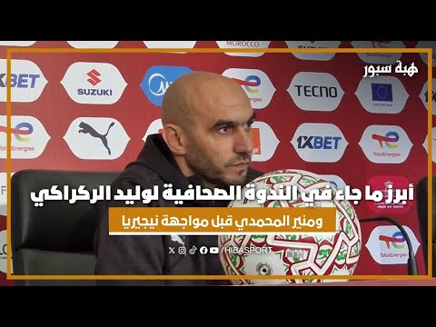 أبرز ما جاء في الندوة الصحافية لوليد الركراكي ومنير المحمدي قبل مواجهة نيجيريا