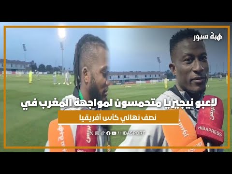 لاعبو نيجيريا متحمسون لمواجهة المغرب في نصف نهائي كأس أفريقيا