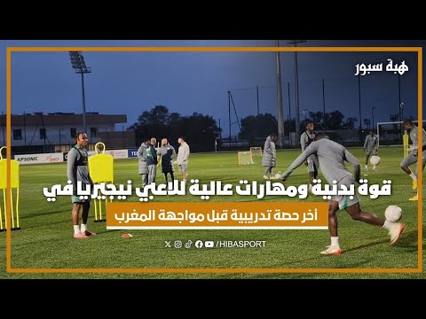 قوة بدنية ومهارات عالية للاعبي نيجيريا في أخر حصة تدريبية قبل مواجهة المغرب