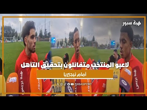 لاعبو المنتخب المغربي متفائلون بتحقيق التأهل أمام نيجيريا