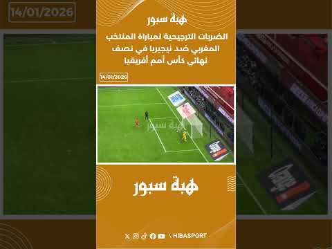 الضربات الترجيحية لمباراة المنتخب المغربي ضد نيجيريا في نصف نهائي كأس أمم أفريقيا