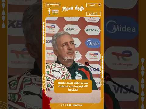 مدرب الجزائر يشيد بالبنية التحتية وملاعب المملكة المغربية