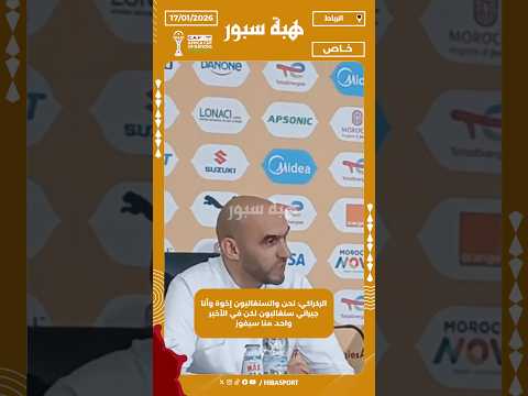 الركراكي: نحن والسنغاليون إخوة وأنا جيراني سنغاليون لكن في الأخير واحد منا سيفوز