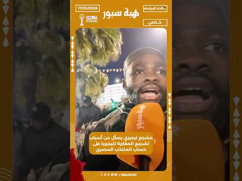 مشجع نيجيري يسأل عن أسباب تشجيع المغاربة لنيجيريا على حساب المنتخب المصري