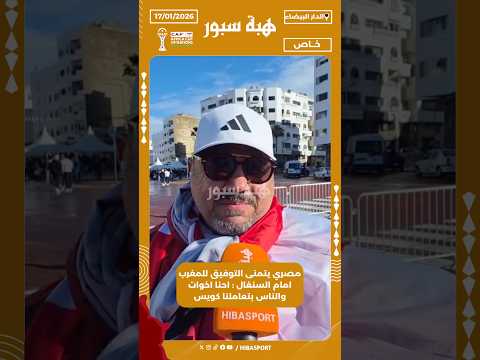 مصري يتمنى التوفيق للمغرب امام السنغال : احنا اخوات والناس بتعاملنا كويس