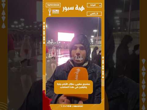 مشجع مغربي: مازال الأيام جاية وتايقين في هذا المنتخب