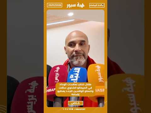 طلال شاكر: تعاقدات الوداد في الميركاتو الشتوي سالات ونتمناو الوافدين الجدد يعطيو إضافة