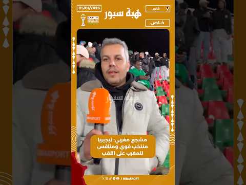 مشجع مغربي: نيجيريا منتخب قوي ومنافس للمغرب على اللقب